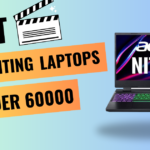 Best Video editing laptops under 60000 in India 2025