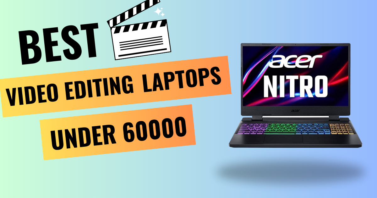 Best Video editing laptops under 60000 in India 2025